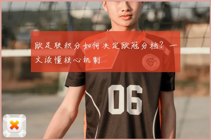 欧足联积分如何决定欧冠分档？一文读懂核心机制